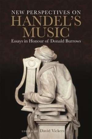 New Perspectives on Handel`s Music – Essays in Honour of Donald Burrows de David Vickers