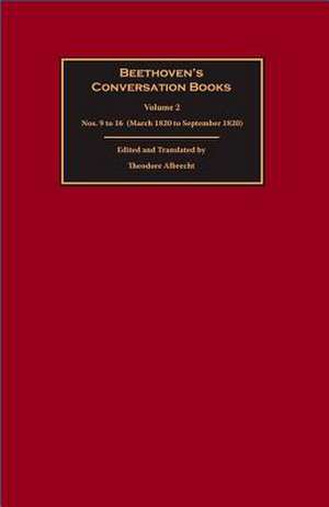 Beethoven`s Conversation Books Volume 2 – Nos. 9 to 16 (March 1820 to September 1820) de Theodore Albrecht