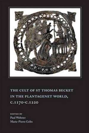 The Cult of St Thomas Becket in the Plantagenet World, c.1170–c.1220 de Marie–pierre Gelin