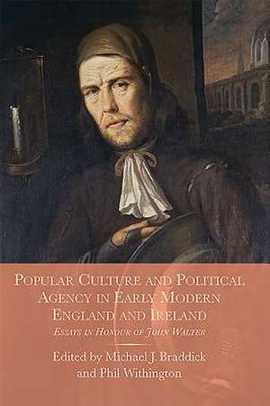 Popular Culture and Political Agency in Early Modern England and Ireland – Essays in Honour of John Walter de Michael Braddick