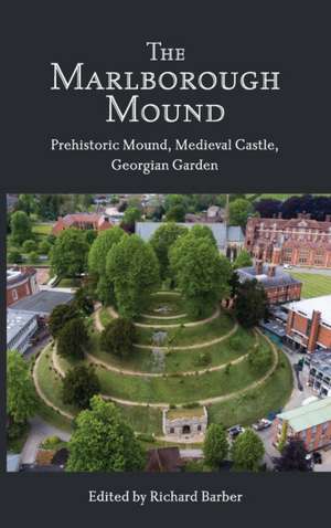 The Marlborough Mound – Prehistoric Mound, Medieval Castle, Georgian Garden de Richard Barber