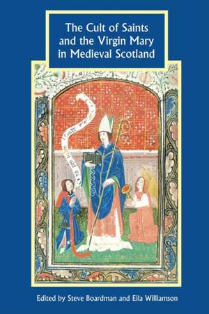 The Cult of Saints and the Virgin Mary in Medieval Scotland de Steve Boardman