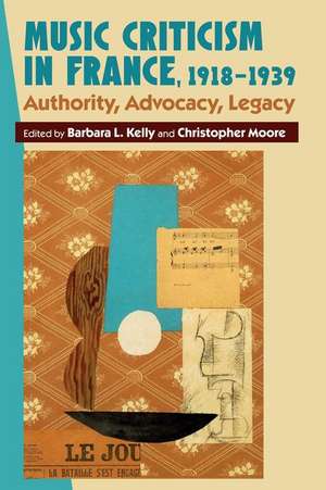 Music Criticism in France, 1918–1939 – Authority, Advocacy, Legacy de Barbara L. Kelly