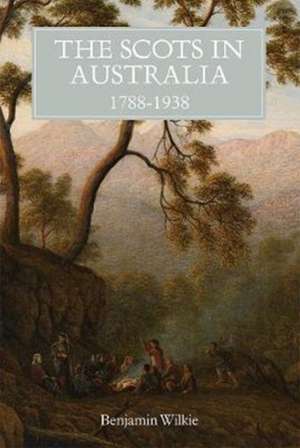 The Scots in Australia, 1788–1938 de Benjamin Wilkie