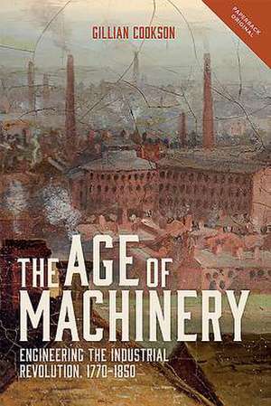 The Age of Machinery – Engineering the Industrial Revolution, 1770–1850 de Gillian Cookson