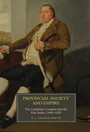 Provincial Society and Empire – The Cumbrian Counties and the East Indies, 1680–1829 de K.j. Saville–smith