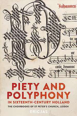 Piety and Polyphony in Sixteenth–Century Holland – The Choirbooks of St Peter`s Church, Leiden de Eric Jas