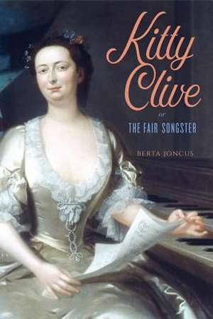 Kitty Clive, or The Fair Songster de Berta Joncus