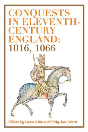 Conquests in Eleventh–Century England: 1016, 1066 de Laura Ashe