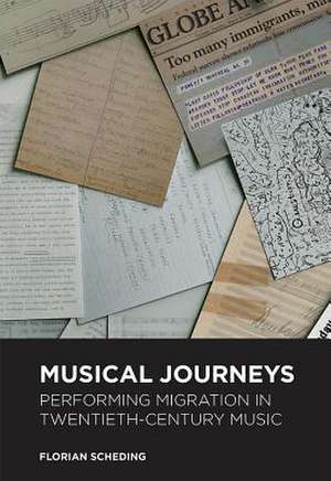 Musical Journeys – Performing Migration in Twentieth–Century Music de Florian Scheding