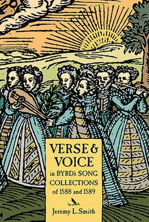 Verse and Voice in Byrd`s Song Collections of 1588 de Jeremy L. Smith