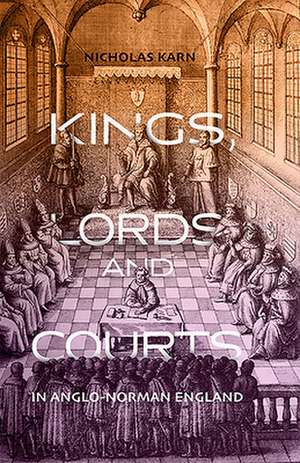 Kings, Lords and Courts in Anglo–Norman England de Nicholas Karn