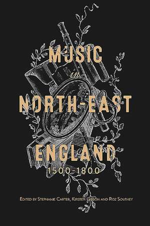 Music in North–East England, 1500–1800 de Stephanie Carter