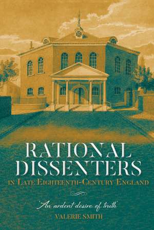 Rational Dissenters in Late Eighteenth–Century E – `An ardent desire of truth` de Valerie Smith