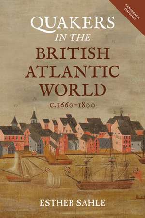 Quakers in the British Atlantic World, c.1660–1800 de Esther Sahle