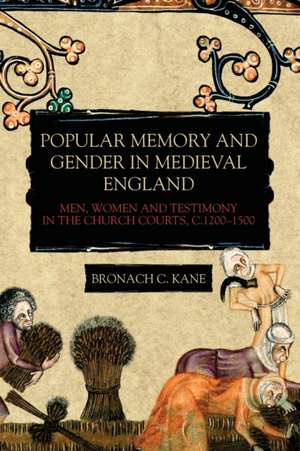 Popular Memory and Gender in Medieval England – Men, Women, and Testimony in the Church Courts, c.1200–1500 de Bronach Kane