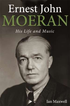 Ernest John Moeran – His Life and Music de Ian Maxwell