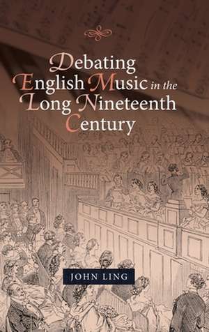 Debating English Music in the Long Nineteenth Century de John Ling