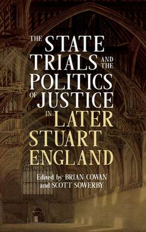 The State Trials and the Politics of Justice in Later Stuart England de Brian Cowan