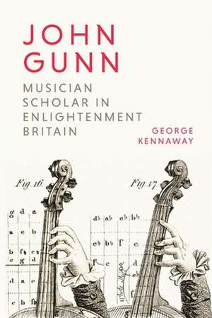 John Gunn: Musician Scholar in Enlightenment Britain de George Kennaway