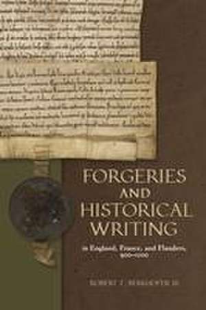 Forgeries and Historical Writing in England, France, and Flanders, 900–1200 de Robert F. Berkhofer Iii