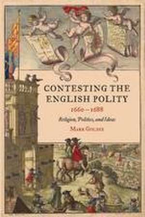 Contesting the English Polity, 1660–1688 – Religion, Politics, and Ideas de Mark Goldie