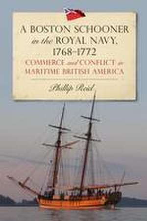 A Boston Schooner in the Royal Navy, 1768–1772 – Commerce and Conflict in Maritime British America de Phillip Reid