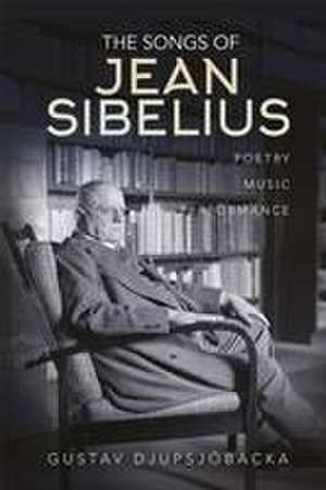 The Songs of Jean Sibelius – Poetry, Music, Performance de Gustav Djupsjöbacka