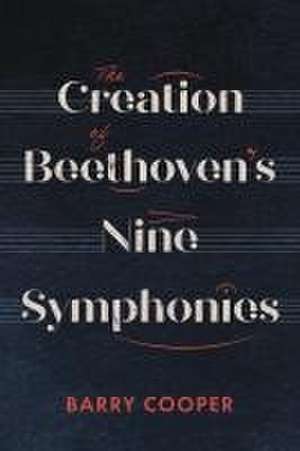 The Creation of Beethoven′s Nine Symphonies de Barry A.r. Cooper