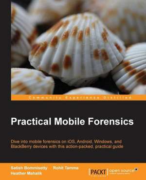 Practical Mobile Forensics de Satish Bommisetty