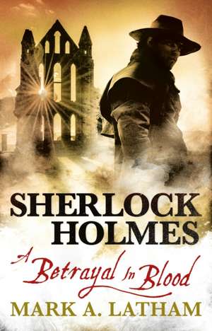 Sherlock Holmes - A Betrayal in Blood de Mark A. Latham