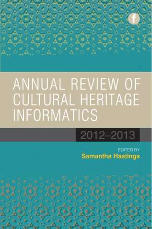 Annual Review of Cultural Heritage Informatics: 2012-2013 de Samantha Hastings