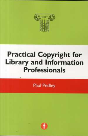 Practical Copyright For Library And Information Professionals de Paul Pedley