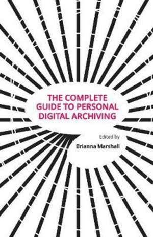 Complete Guide to Personal Digital Archiving de Brianna Marshall