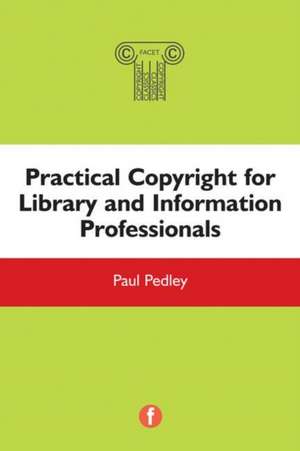 Practical Copyright for Library and Information Professionals de Paul Pedley