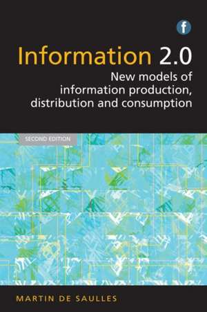 Information 2.0: New Models of Information Production, Distribution and Consumption de Martin De Saulles