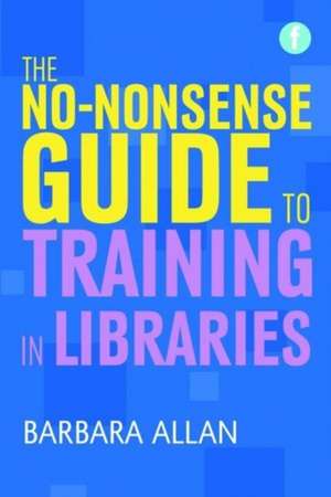 No-nonsense Guide to Training in Libraries de Barbara Allan