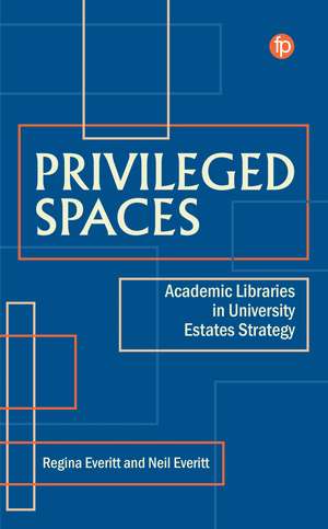 Privileged Spaces: Academic Libraries in University Estates Strategy de Regina Everitt