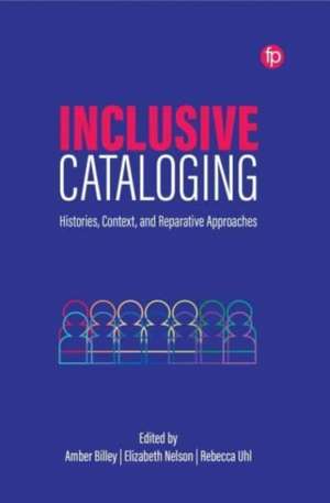 Inclusive Cataloging: Histories, Context, and Reparative Approaches de Amber Billey