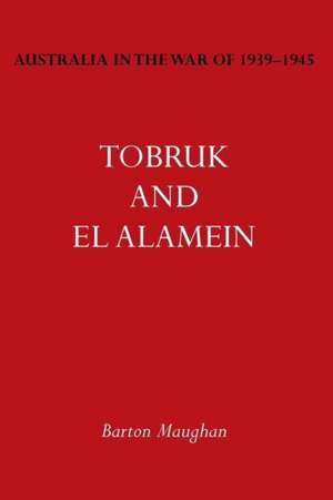 Australia in the War of 1939-1945 Vol. III: Tobruk and El Alamein de Barton Maughan