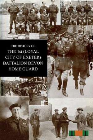 The History of the 1st (Loyal City of Exeter) Battalion Devon Home Guard de H. J. Wiltsher