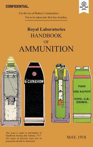 Royal Laboratories Handbook of Ammunition May 1918 de The Royal Laboratories Woolwich