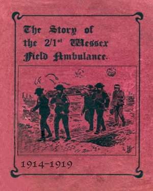 THE STORY OF THE 2/1st WESSEX FIELD AMBULANCE 1914-1919 de W. Pearce