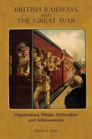 British Railways and the Great War Volume 2: Organisation, Efforts, Difficulties and Achievements de Edwin A. Pratt