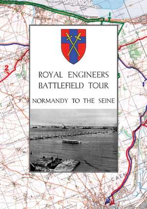 Royal Engineers Battlefield Tour - Normandy to the Seine de Anon