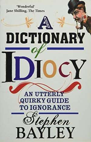 Dictionary Of Idiocy de Stephen Bayley