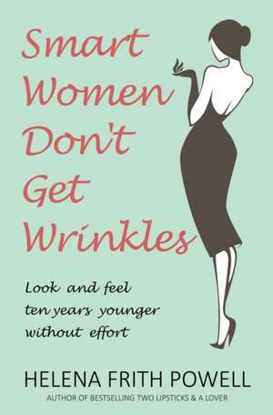 Smart Women Don't Get Wrinkles de Helena Frith Powell