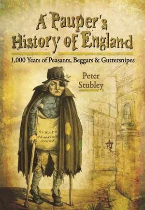 A Pauper's History of England: 1,000 Years of Peasants, Beggars and Guttersnipes de Peter Stubley