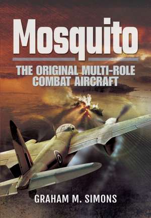 Mosquito: The Original Multi-Role Combat Aircraft de Graham M. Simons