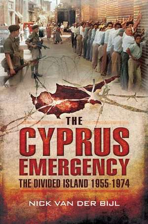 The Cyprus Emergency: The Divided Island 1955-1974 de Nick Van Der Bijl